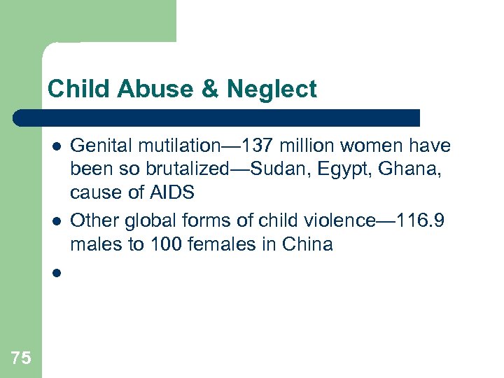 Child Abuse & Neglect l l l 75 Genital mutilation— 137 million women have