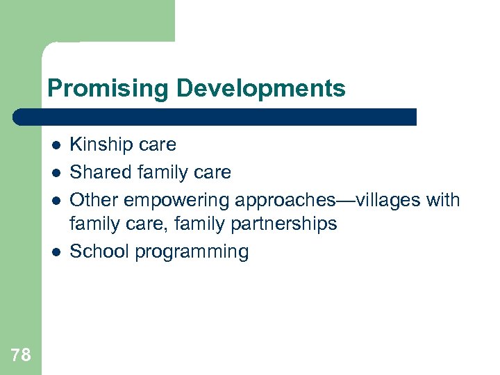 Promising Developments l l 78 Kinship care Shared family care Other empowering approaches—villages with