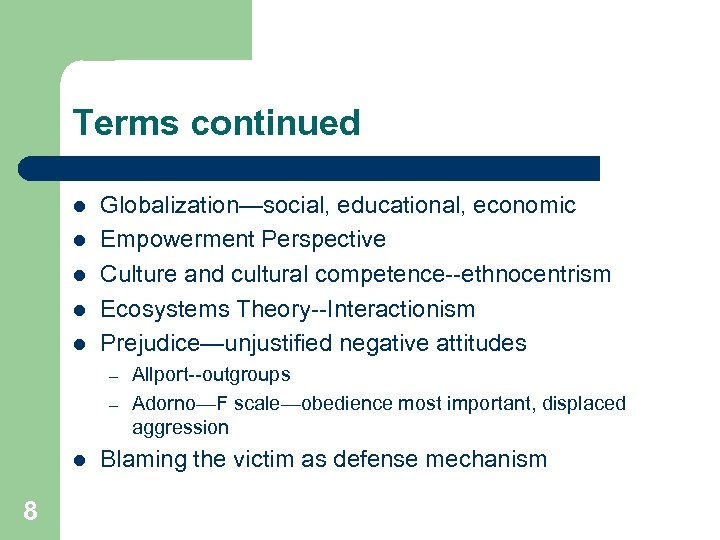 Terms continued l l l Globalization—social, educational, economic Empowerment Perspective Culture and cultural competence--ethnocentrism