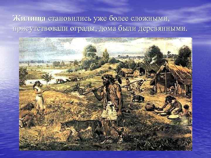 Жилища становились уже более сложными, присутствовали ограды, дома были деревянными. 