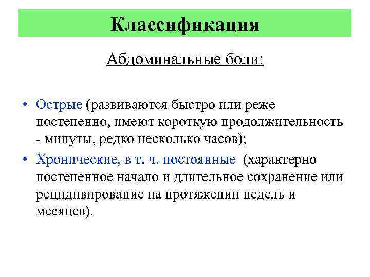 Классификация Абдоминальные боли: • Острые (развиваются быстро или реже постепенно, имеют короткую продолжительность -