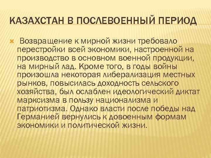 КАЗАХСТАН В ПОСЛЕВОЕННЫЙ ПЕРИОД Возвращение к мирной жизни требовало перестройки всей экономики, настроенной на