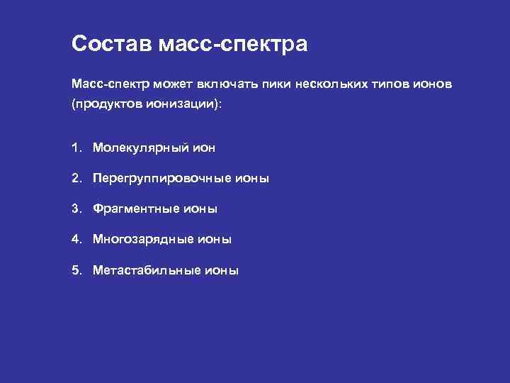 Состав масс-спектра Масс-спектр может включать пики нескольких типов ионов (продуктов ионизации): 1. Молекулярный ион