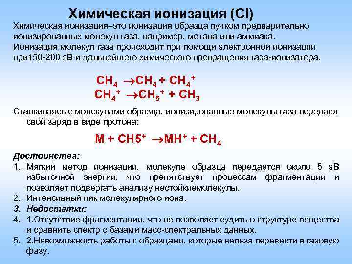 Химическая ионизация (СI) Химическая ионизация–это ионизация образца пучком предварительно ионизированных молекул газа, например, метана