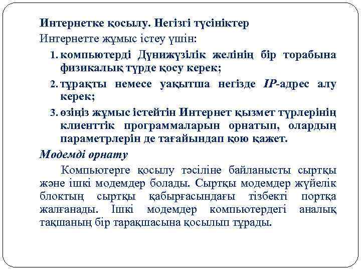 Интернетке қосылу. Негізгі түсініктер Интернетте жұмыс істеу үшін: 1. компьютерді Дүнижүзілік желінің бір торабына