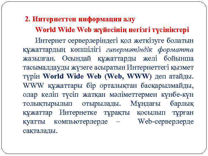 2. Интернеттен информация алу World Wide Web жүйесінің негізгі түсініктері Интернет серверлеріндегі қол жеткізуге