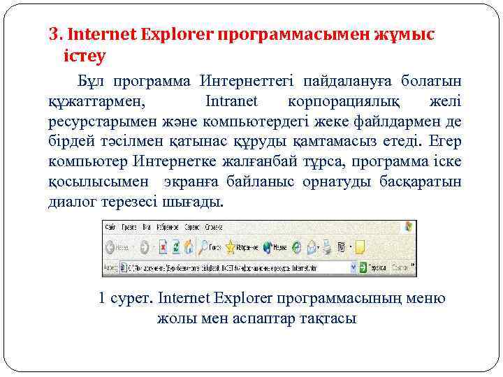 3. Internet Explorer программасымен жұмыс істеу Бұл программа Интернеттегі пайдалануға болатын құжаттармен, Intranet корпорациялық