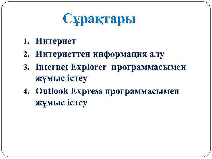 Сұрақтары 1. Интернет 2. Интернеттен информация алу 3. Internet Explorer программасымен жұмыс істеу 4.