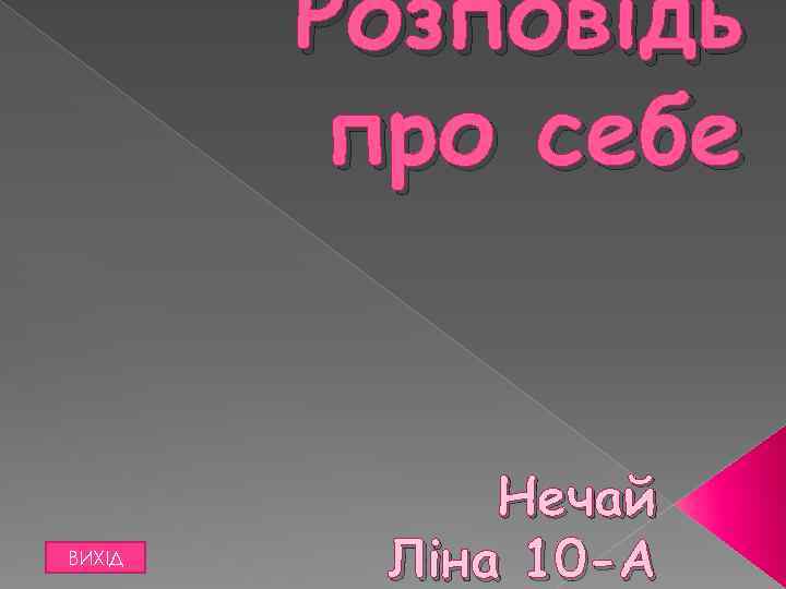 Розповідь про себе ВИХІД Нечай Ліна 10 -А 