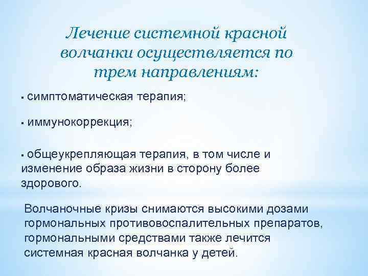 Лечение системной красной волчанки осуществляется по трем направлениям: § симптоматическая терапия; § иммунокоррекция; общеукрепляющая