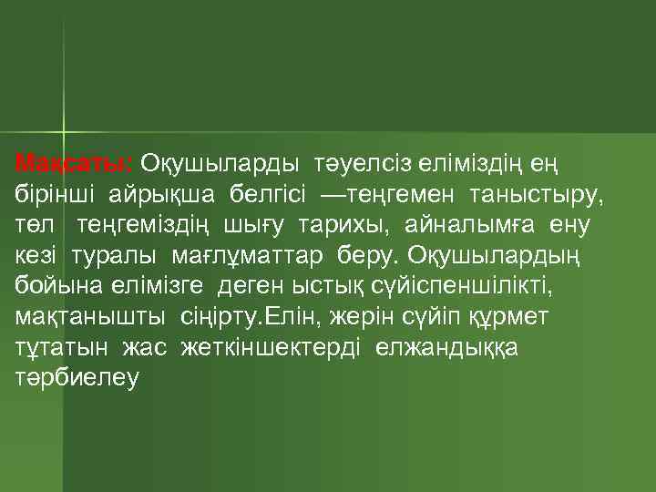 Мақсаты: Оқушыларды тәуелсіз еліміздің ең бірінші айрықша белгісі —теңгемен таныстыру, төл теңгеміздің шығу тарихы,