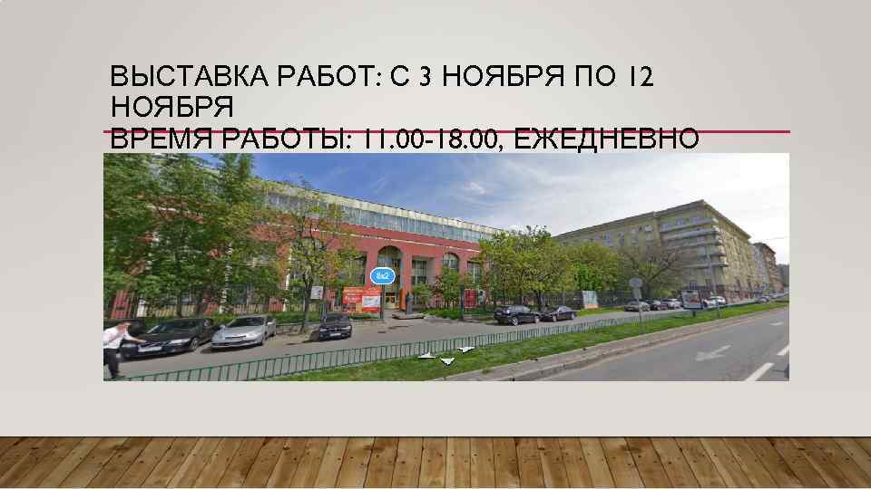 ВЫСТАВКА РАБОТ: С 3 НОЯБРЯ ПО 12 НОЯБРЯ ВРЕМЯ РАБОТЫ: 11. 00 -18. 00,