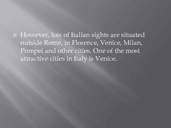  However, lots of Italian sights are situated outside Rome, in Florence, Venice, Milan,
