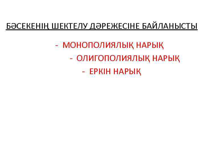 БӘСЕКЕНІҢ ШЕКТЕЛУ ДӘРЕЖЕСІНЕ БАЙЛАНЫСТЫ - МОНОПОЛИЯЛЫҚ НАРЫҚ - ОЛИГОПОЛИЯЛЫҚ НАРЫҚ - ЕРКІН НАРЫҚ 