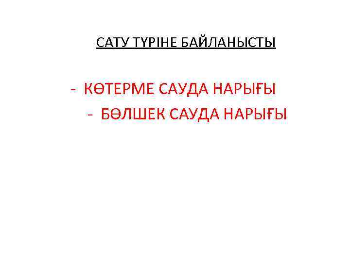САТУ ТҮРІНЕ БАЙЛАНЫСТЫ - КӨТЕРМЕ САУДА НАРЫҒЫ - БӨЛШЕК САУДА НАРЫҒЫ 