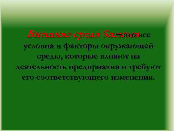 Внешняя среда бизнесавсе – это условия и факторы окружающей среды, которые влияют на деятельность