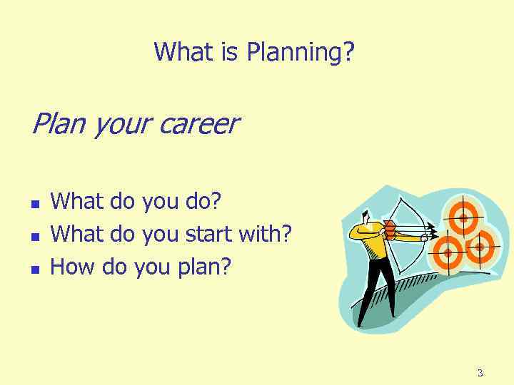 What is Planning? Plan your career n n n What do you do? What