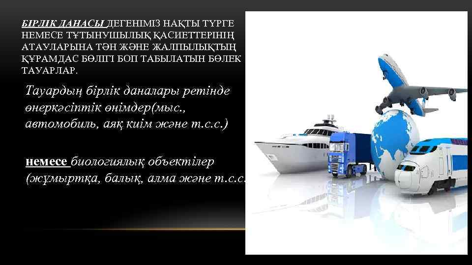 БІРЛІК ДАНАСЫ ДЕГЕНІМІЗ НАҚТЫ ТҮРГЕ БІРЛІК ДАНАСЫ НЕМЕСЕ ТҰТЫНУШЫЛЫҚ ҚАСИЕТТЕРІНІҢ АТАУЛАРЫНА ТӘН ЖӘНЕ ЖАЛПЫЛЫҚТЫҢ