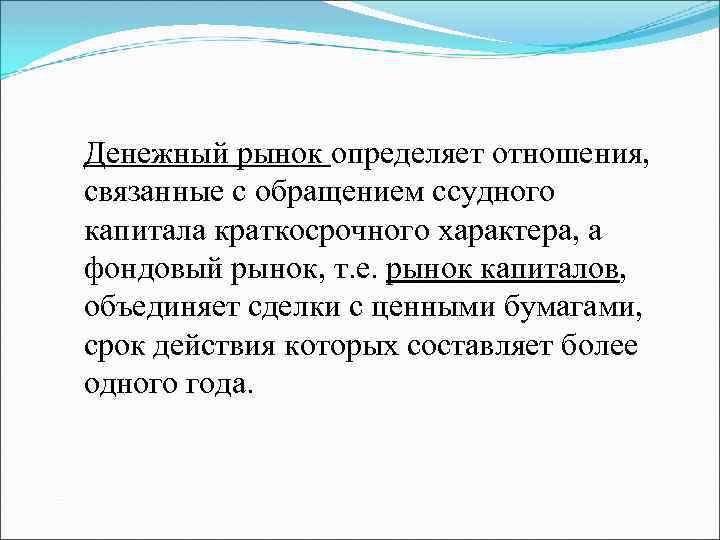 Денежный рынок определяет отношения, связанные с обращением ссудного капитала краткосрочного характера, а фондовый рынок,