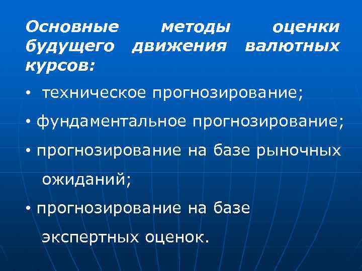 Основные методы оценки будущего движения валютных курсов: • техническое прогнозирование; • фундаментальное прогнозирование; •
