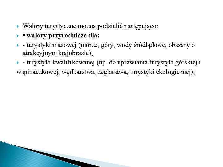 Walory turystyczne można podzielić następująco: ▪ walory przyrodnicze dla: - turystyki masowej (morze, góry,