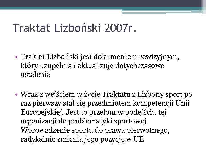 Traktat Lizboński 2007 r. • Traktat Lizboński jest dokumentem rewizyjnym, który uzupełnia i aktualizuje
