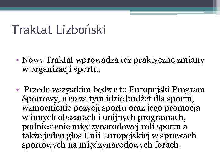 Traktat Lizboński • Nowy Traktat wprowadza też praktyczne zmiany w organizacji sportu. • Przede