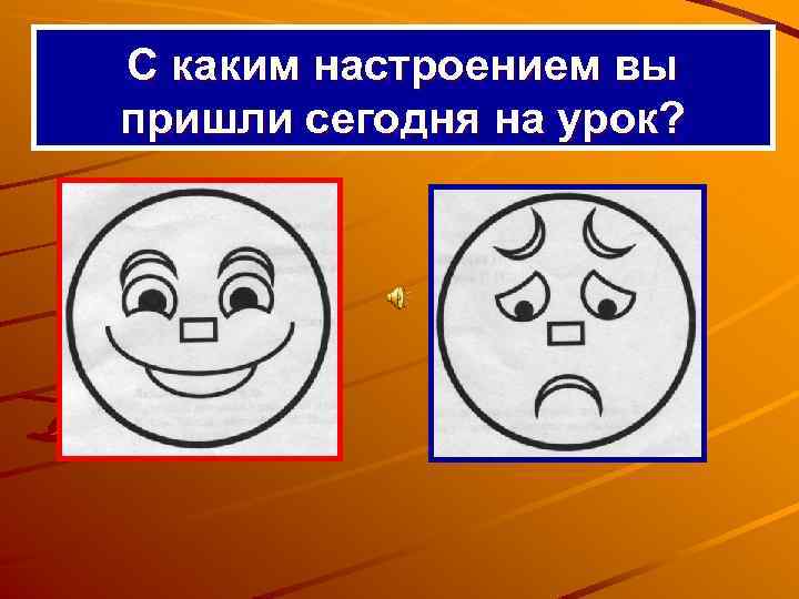С каким настроением вы пришли сегодня на урок? 