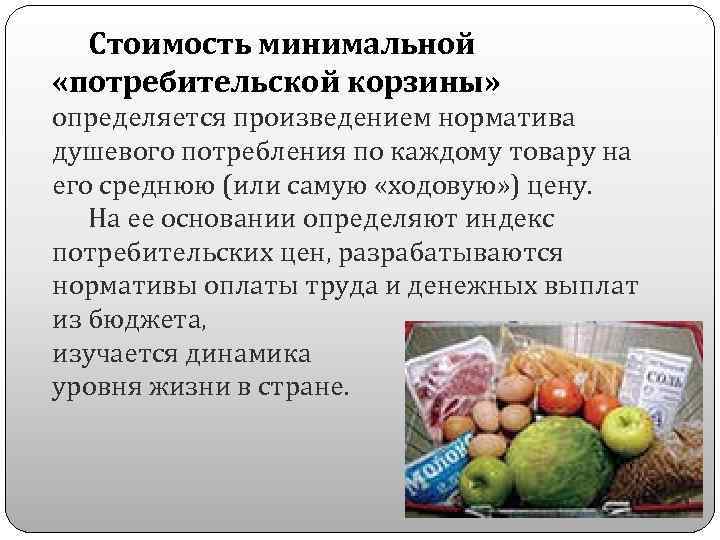 Стоимость минимальной «потребительской корзины» определяется произведением норматива душевого потребления по каждому товару на его