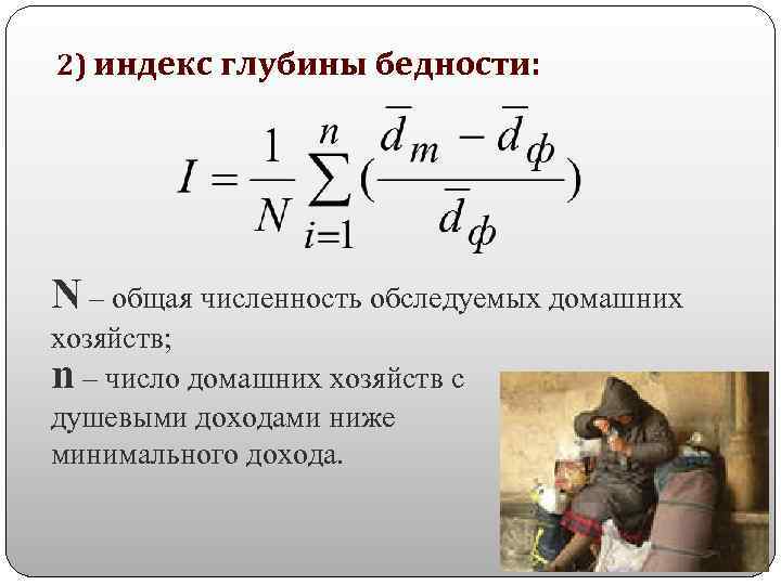 2) индекс глубины бедности: N – общая численность обследуемых домашних хозяйств; n – число