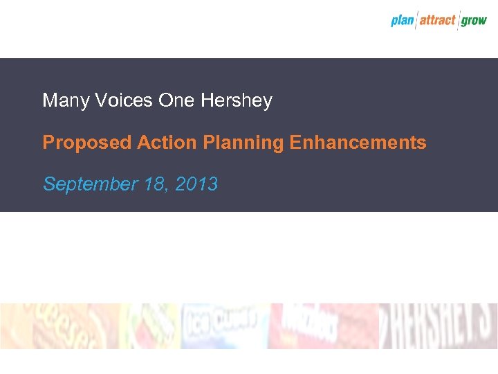 Many Voices One Hershey Proposed Action Planning Enhancements September 18, 2013 