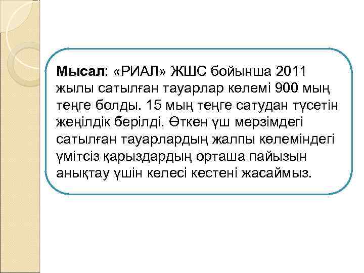 Мысал: «РИАЛ» ЖШС бойынша 2011 жылы сатылған тауарлар көлемі 900 мың теңге болды. 15