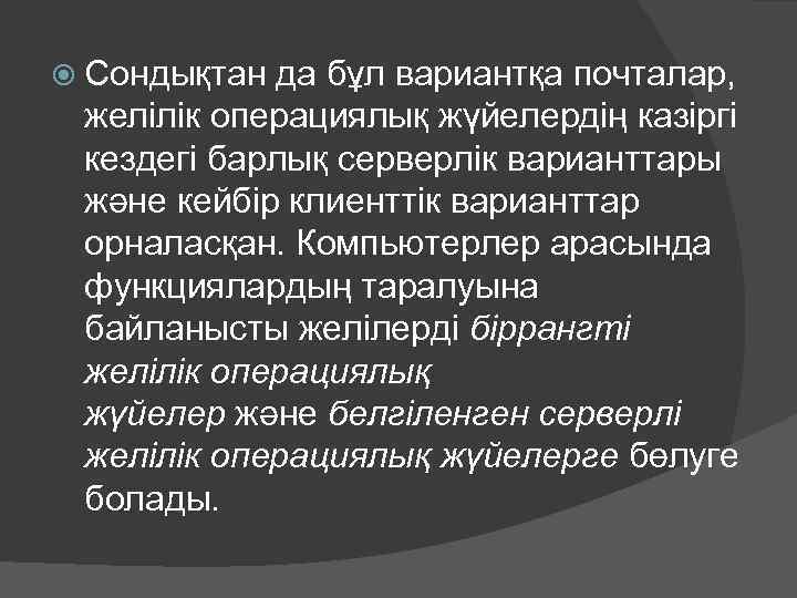  Сондықтан да бұл вариантқа почталар, желілік операциялық жүйелердің казіргі кездегі барлық серверлік варианттары
