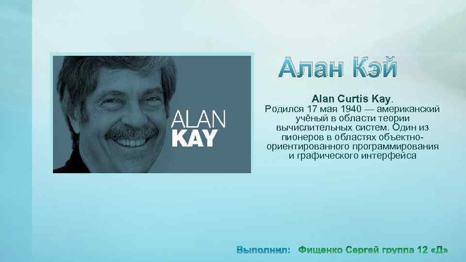 Алан Кэй Alan Curtis Kay. Родился 17 мая 1940 — американский учёный в области