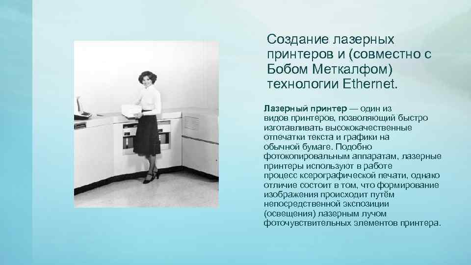 Создание лазерных принтеров и (совместно с Бобом Меткалфом) технологии Ethernet. Лазерный принтер — один