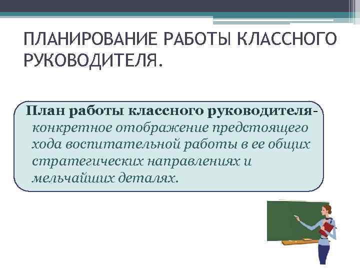 ПЛАНИРОВАНИЕ РАБОТЫ КЛАССНОГО РУКОВОДИТЕЛЯ. План работы классного руководителя- конкретное отображение предстоящего хода воспитательной работы