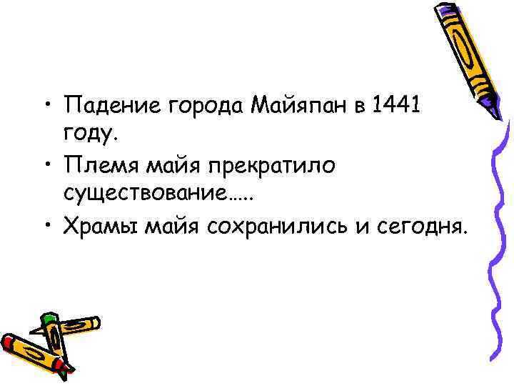  • Падение города Майяпан в 1441 году. • Племя майя прекратило существование…. .