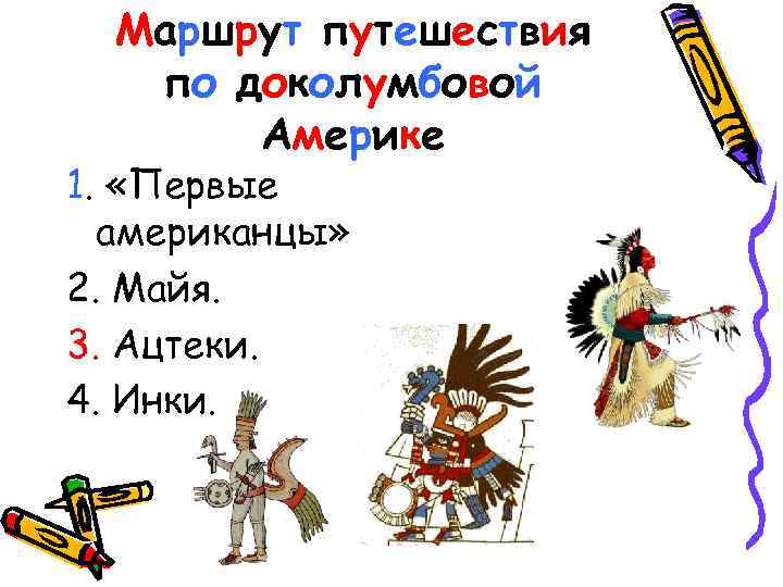 Маршрут путешествия по доколумбовой Америке 1. «Первые американцы» 2. Майя. 3. Ацтеки. 4. Инки.