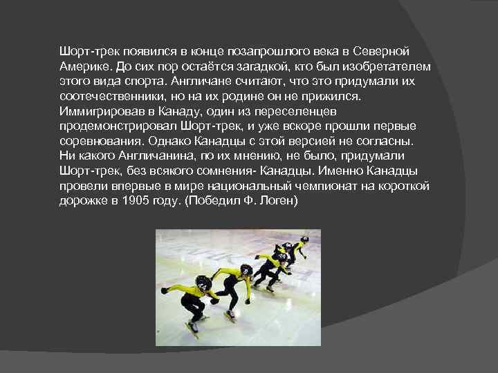 Шорт-трек появился в конце позапрошлого века в Северной Америке. До сих пор остаётся загадкой,