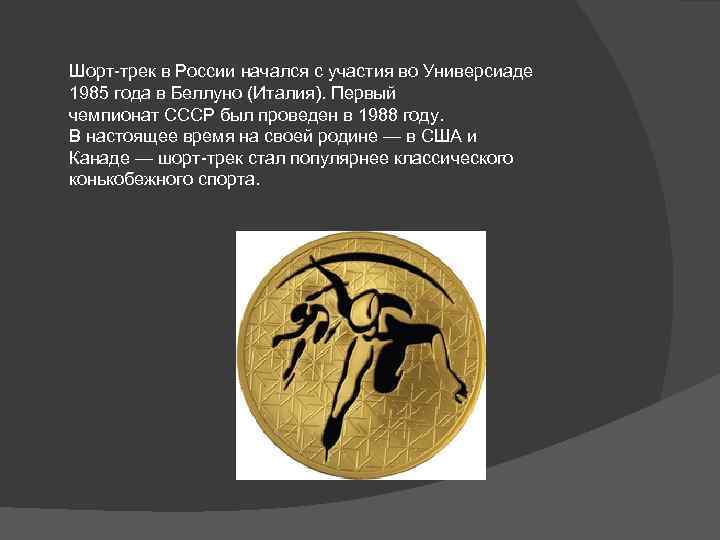 Шорт-трек в России начался с участия во Универсиаде 1985 года в Беллуно (Италия). Первый