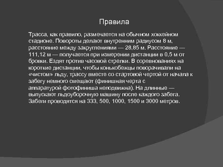 Правила Трасса, как правило, размечается на обычном хоккейном стадионе. Повороты делают внутренним радиусом 8