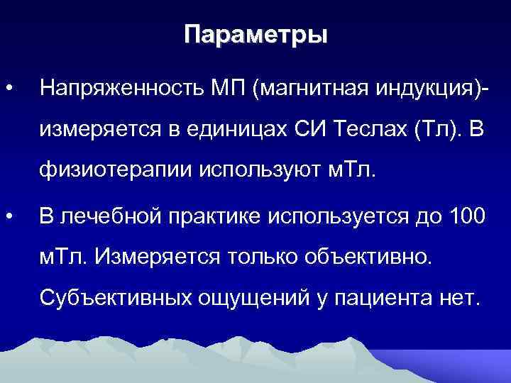 Параметры • Напряженность МП (магнитная индукция)измеряется в единицах СИ Теслах (Тл). В физиотерапии используют
