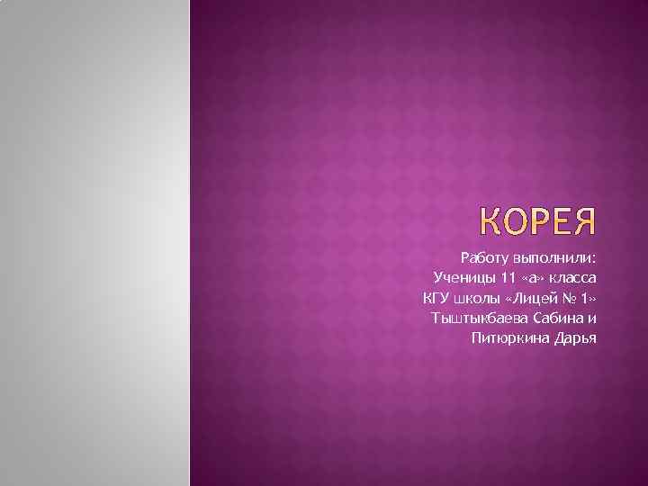 Работу выполнили: Ученицы 11 «а» класса КГУ школы «Лицей № 1» Тыштыкбаева Сабина и
