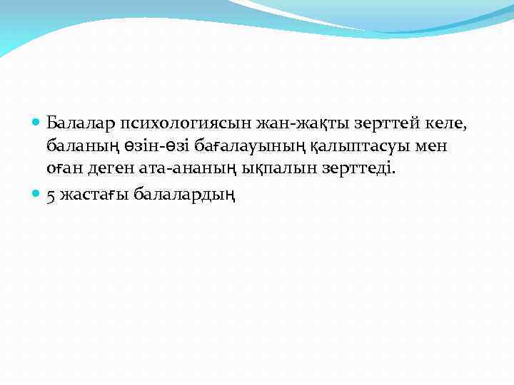  Балалар психологиясын жан-жақты зерттей келе, баланың өзін-өзі бағалауының қалыптасуы мен оған деген ата-ананың