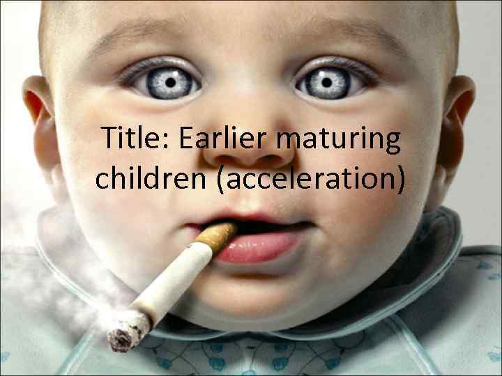 Title: Earlier maturing children (acceleration) 