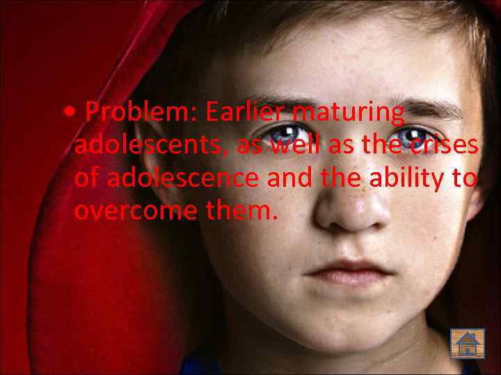  • Problem: Earlier maturing adolescents, as well as the crises of adolescence and