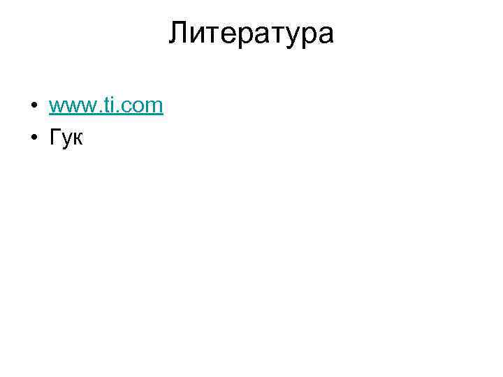 Литература • www. ti. com • Гук 