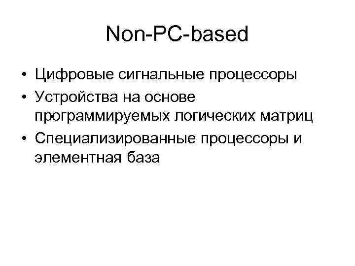 Non-PC-based • Цифровые сигнальные процессоры • Устройства на основе программируемых логических матриц • Специализированные