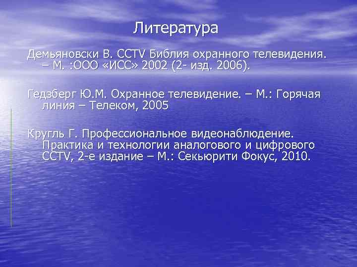 Литература Демьяновски В. ССТV Библия охранного телевидения. – М. : ООО «ИСС» 2002 (2