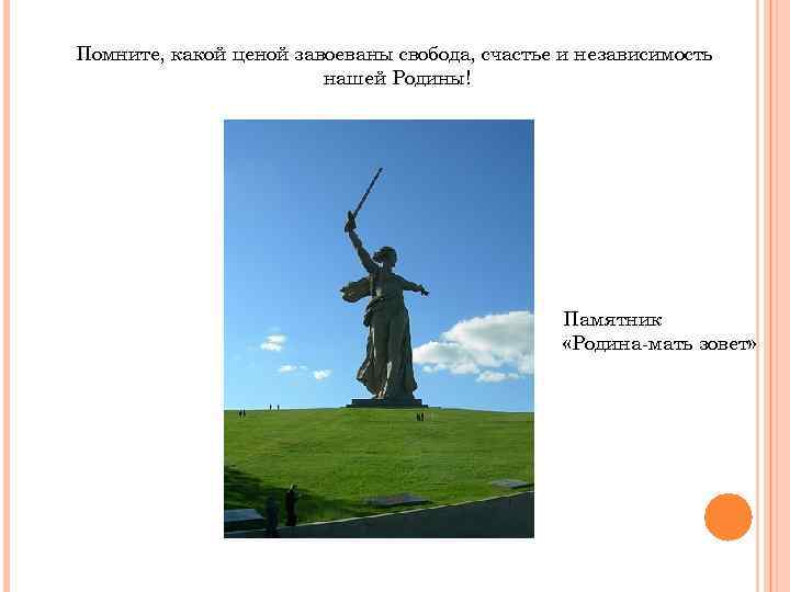 Помните, какой ценой завоеваны свобода, счастье и независимость нашей Родины! Памятник «Родина-мать зовет» 